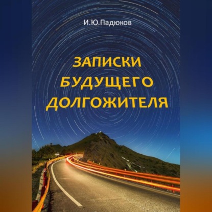 Записки будущего долгожителя (Игорь Юрьевич Падюков)
