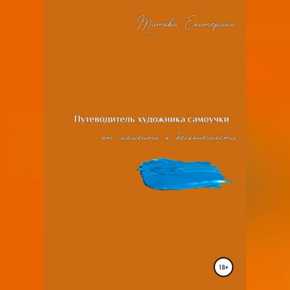 Путеводитель художника самоучки от момента к бесконечности (Екатерина Александровна Титова)