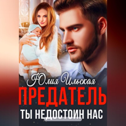 Предатель. Ты недостоин нас (Юлия Ильская)