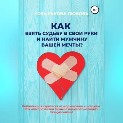 Как взять судьбу в свои руки и найти мужчину Вашей мечты (Любовь Козырькова)
