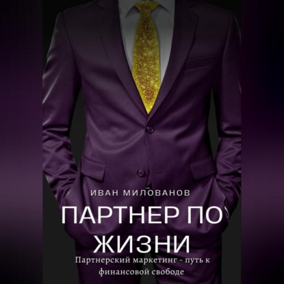 Партнер по жизни: партнерский маркетинг – путь к финансовой свободе (Иван Милованов)