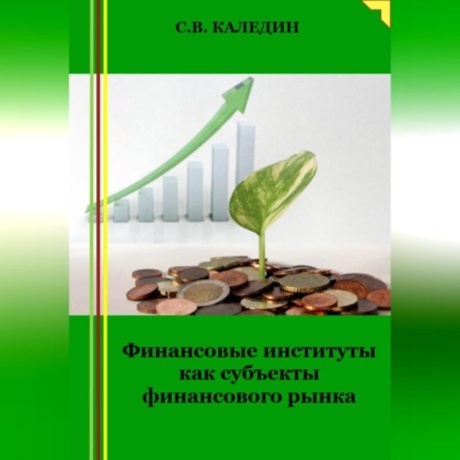 Финансовые институты как субъекты финансового рынка (Сергей Каледин)
