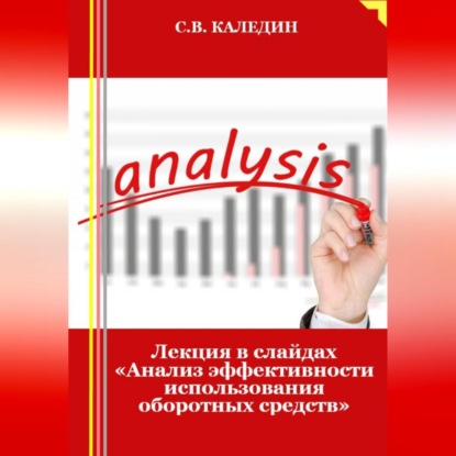 Лекция в слайдах «Анализ эффективности использования оборотных средств» (Сергей Каледин)