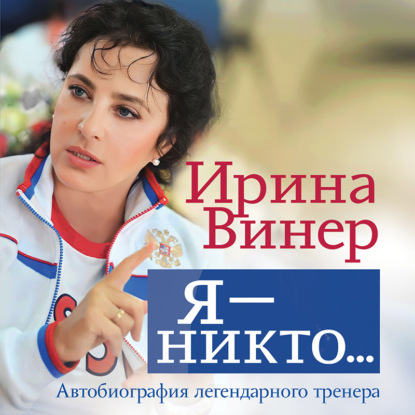 Ирина Винер: Я – никто. Автобиография легендарного тренера (Ирина Винер)