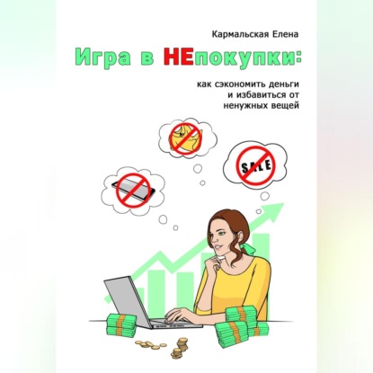 Игра в непокупки: как сэкономить деньги и избавиться от ненужных вещей (Елена Владимировна Кармальская)