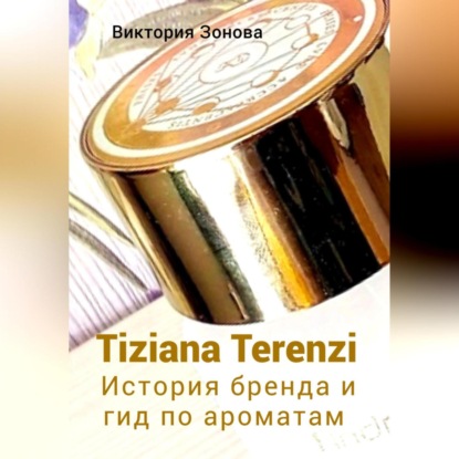 Tiziana Terenzi. История бренда и гид по ароматам (Виктория Зонова)