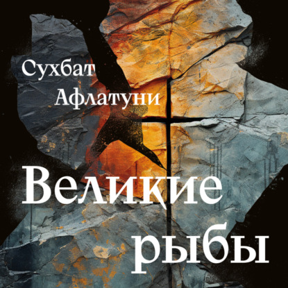 Великие рыбы (Сухбат Афлатуни)
