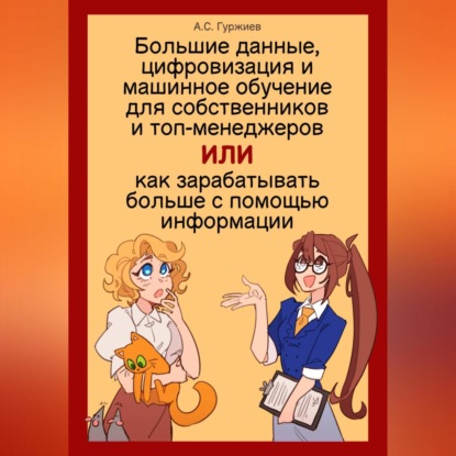 Большие данные, цифровизация и машинное обучение для собственников и топ-менеджеров, Или как зарабатывать больше с помощью информации (Алексей Сергеевич Гуржиев)