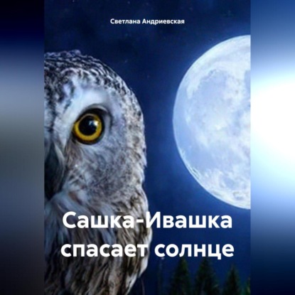 Сашка-Ивашка спасает солнце (Светлана Андриевская)