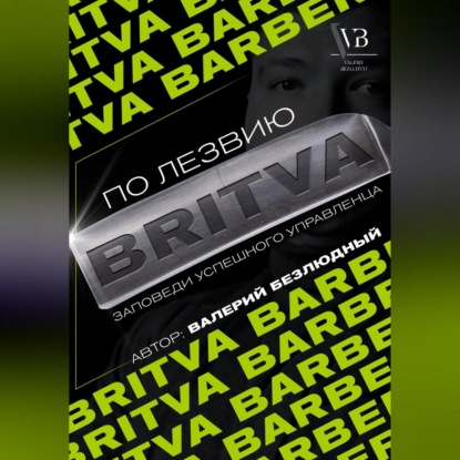 По лезвию BRITVA: Заповеди успешного управленца (Валерий Безлюдный)