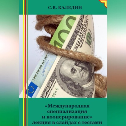 «Международная специализация и кооперирование» лекция в слайдах с тестами (Сергей Каледин)