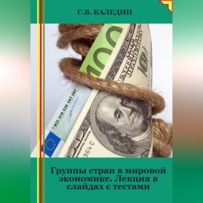 Группы стран в мировой экономике. Лекция в слайдах с тестами (Сергей Каледин)
