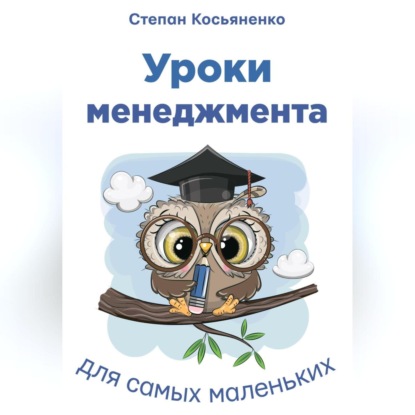 Уроки менеджмента для самых маленьких (Степан Косьяненко)