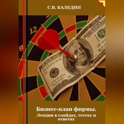Бизнес-план фирмы. Лекция в слайдах, тестах и ответах (Сергей Каледин)