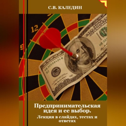 Предпринимательская идея и ее выбор. Лекция в слайдах, тестах и ответах (Сергей Каледин)