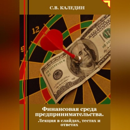 Финансовая среда предпринимательства. Лекция в слайдах, тестах о ответах (Сергей Каледин)