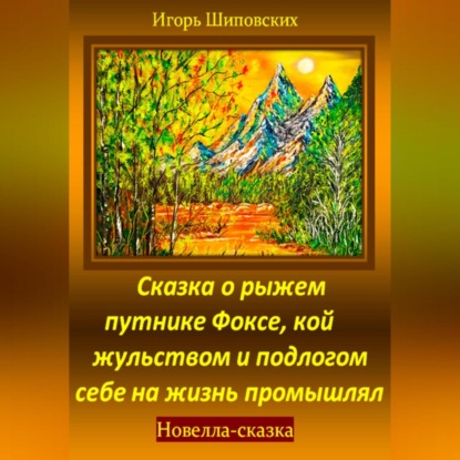 Сказка о рыжем путнике Фоксе, кой жульством и подлогом себе на жизнь промышлял (Игорь Дасиевич Шиповских)