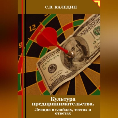 Культура предпринимательства. Лекция в слайдах, тестах и ответах (Сергей Каледин)