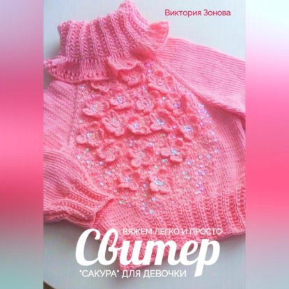 Свитер «Сакура» для девочки. Вяжем легко и просто (Виктория Зонова)