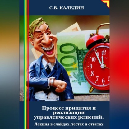 Процесс принятия и реализации управленческих решений. Лекция в слайдах, тестах и ответах (Сергей Каледин)
