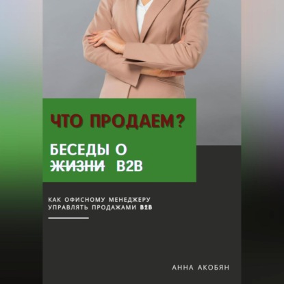 Что продаем? Беседы о B2B (Анна Акобян)