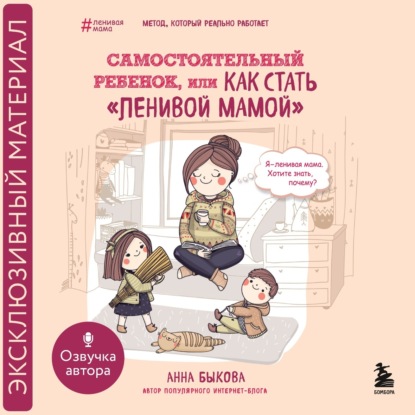 Самостоятельный ребенок, или Как стать «ленивой мамой» (Анна Быкова)