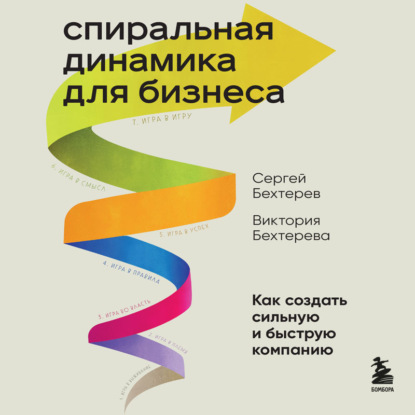 Спиральная динамика для бизнеса. Как создать сильную и быструю компанию (Сергей Бехтерев)