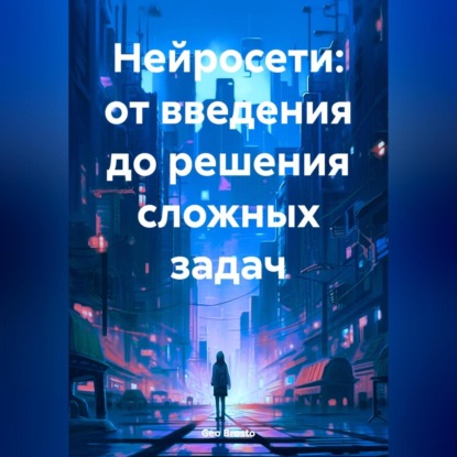 Нейросети: от введения до решения сложных задач (Geo Brosto)