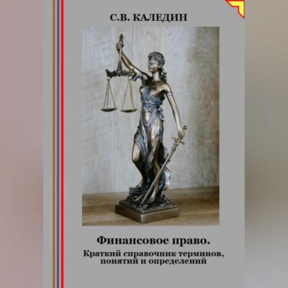 Финансовое право. Краткий справочник терминов, понятий и определений (Сергей Каледин)