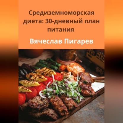 Средиземноморская диета: 30-дневный план питания (Вячеслав Пигарев)