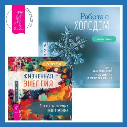 Работа с холодом + Жизненная Энергия. Переход на вибрации Нового Времени (Эдвард Уолд)