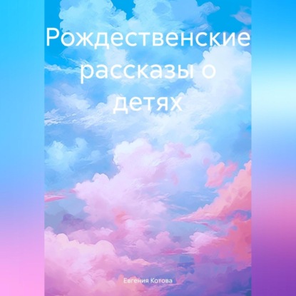 Рождественские рассказы о детях (Евгения Котова)