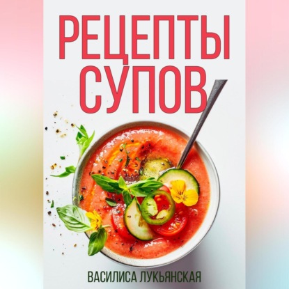 Рецепты супов (Василиса Лукьянская)