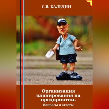 Организация планирования на предприятии. Вопросы и ответы (Сергей Каледин)