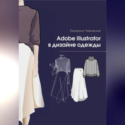 Adobe illustrator в дизайне одежды (Екатерина Владимировна Чайковская)