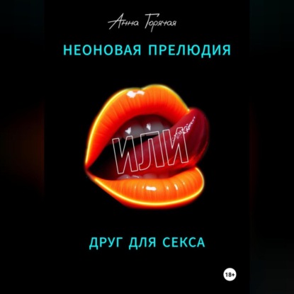 Неоновая прелюдия, или Друг для секса (Анна Горячая)