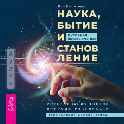 Наука, бытие и становление: духовная жизнь ученых. Исследования тонкой природы реальности (Пол Дж. Миллс)