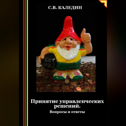 Принятие управленческих решений. Вопросы и ответы (Сергей Каледин)