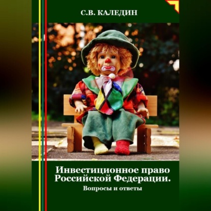 Инвестиционное право Российской Федерации. Вопросы и ответы (Сергей Каледин)