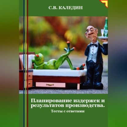Планирование издержек и результатов производства. Тесты с ответами (Сергей Каледин)