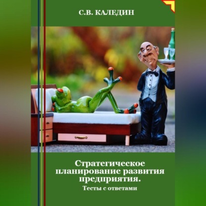 Стратегическое планирование развития предприятия. Тесты с ответами (Сергей Каледин)