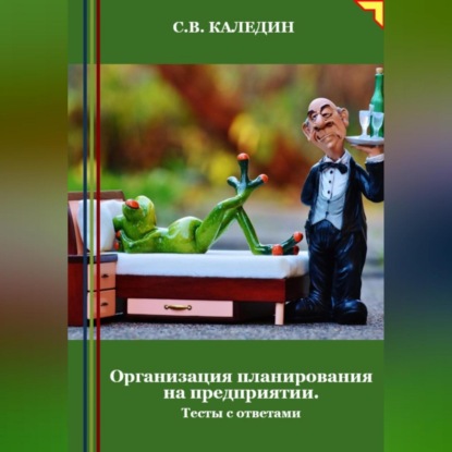 Организация планирования на предприятии. Тесты с ответами (Сергей Каледин)