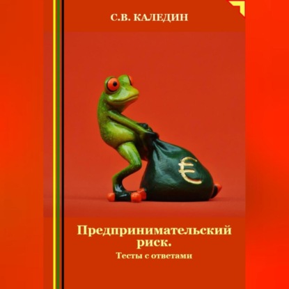 Предпринимательский риск. Тесты с ответами (Сергей Каледин)