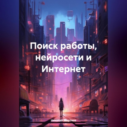 Поиск работы, нейросети и Интернет (Николай Петрович Морозов)