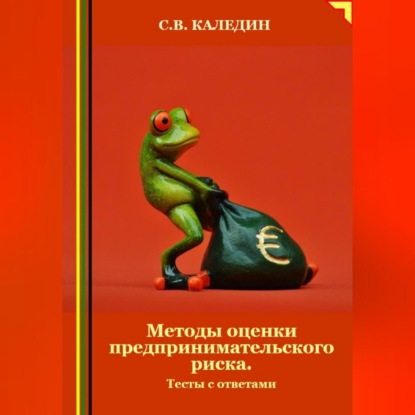 Методы оценки предпринимательского риска. Тесты с ответами (Сергей Каледин)