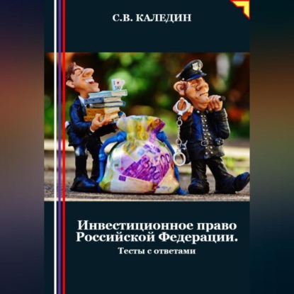 Инвестиционное право Российской Федерации. Тесты с ответами (Сергей Каледин)