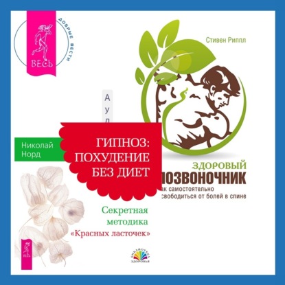Здоровый позвоночник. Как самостоятельно освободится от болей в спине + Гипноз: похудение без диет. Секретная методика «Красных ласточек» (Стивен Риппл)