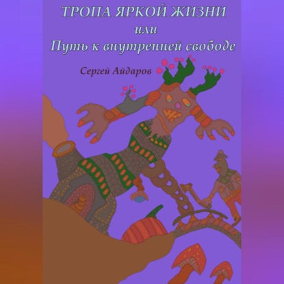 Тропа яркой жизни, или Путь к внутренней свободе (Сергей Айдаров)