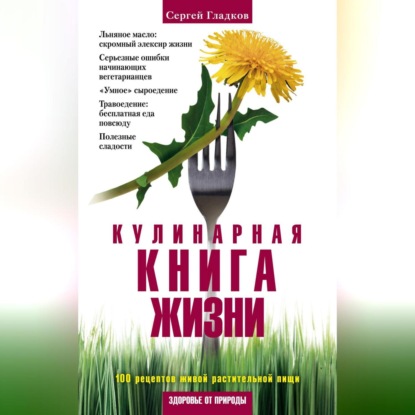 Кулинарная книга жизни. 100 рецептов живой растительной пищи (Сергей Гладков)