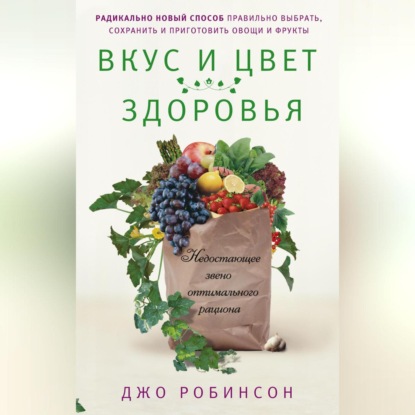 Вкус и цвет здоровья. Недостающее звено оптимального рациона (Джо Робинсон)